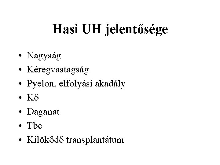 Hasi UH jelentősége • • Nagyság Kéregvastagság Pyelon, elfolyási akadály Kő Daganat Tbc Kilökődő