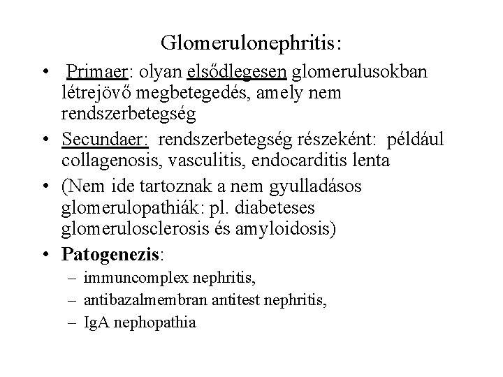 Glomerulonephritis: • Primaer: olyan elsődlegesen glomerulusokban létrejövő megbetegedés, amely nem rendszerbetegség • Secundaer: rendszerbetegség