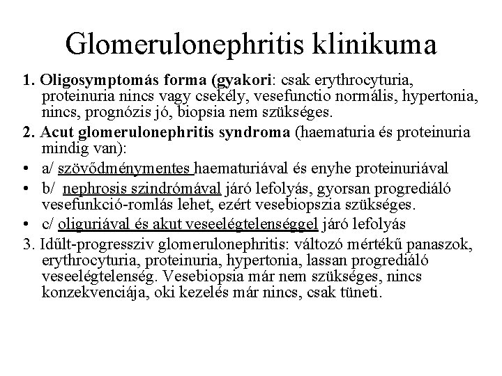 Glomerulonephritis klinikuma 1. Oligosymptomás forma (gyakori: csak erythrocyturia, proteinuria nincs vagy csekély, vesefunctio normális,