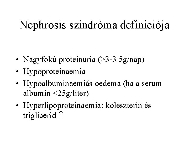 Nephrosis szindróma definiciója • Nagyfokú proteinuria (>3 -3 5 g/nap) • Hypoproteinaemia • Hypoalbuminaemiás