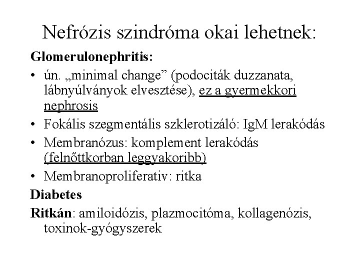 Nefrózis szindróma okai lehetnek: Glomerulonephritis: • ún. „minimal change” (podociták duzzanata, lábnyúlványok elvesztése), ez
