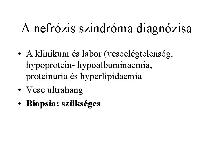 A nefrózis szindróma diagnózisa • A klinikum és labor (veseelégtelenség, hypoprotein- hypoalbuminaemia, proteinuria és