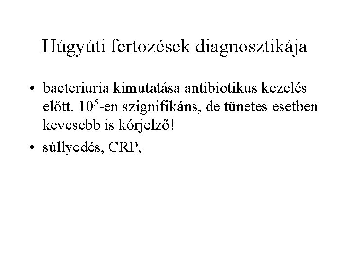 Húgyúti fertozések diagnosztikája • bacteriuria kimutatása antibiotikus kezelés előtt. 105 -en szignifikáns, de tünetes