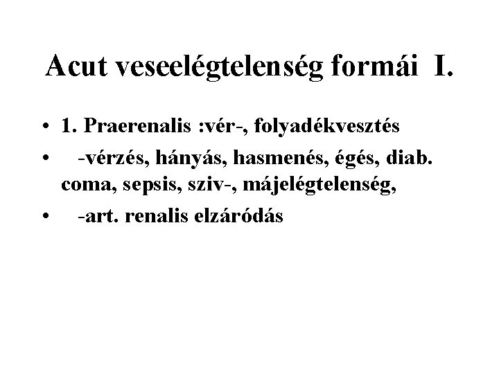 Acut veseelégtelenség formái I. • 1. Praerenalis : vér-, folyadékvesztés • -vérzés, hányás, hasmenés,