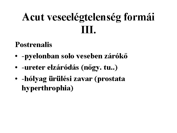 Acut veseelégtelenség formái III. Postrenalis • -pyelonban solo veseben zárókő • -ureter elzáródás (nőgy.