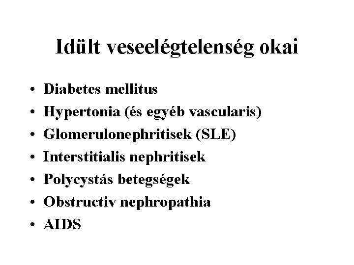 Idült veseelégtelenség okai • • Diabetes mellitus Hypertonia (és egyéb vascularis) Glomerulonephritisek (SLE) Interstitialis