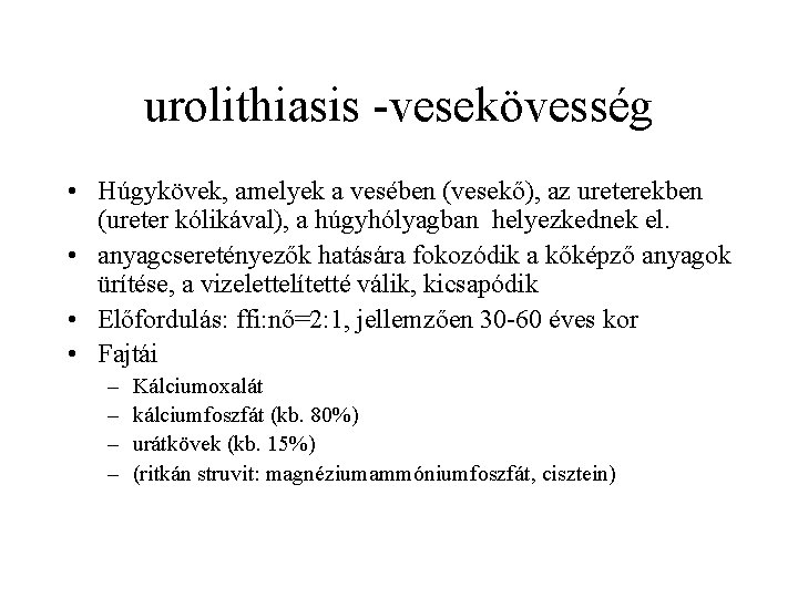 urolithiasis -vesekövesség • Húgykövek, amelyek a vesében (vesekő), az ureterekben (ureter kólikával), a húgyhólyagban