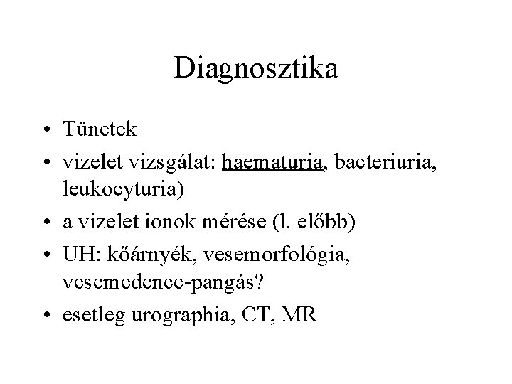 Diagnosztika • Tünetek • vizelet vizsgálat: haematuria, bacteriuria, leukocyturia) • a vizelet ionok mérése