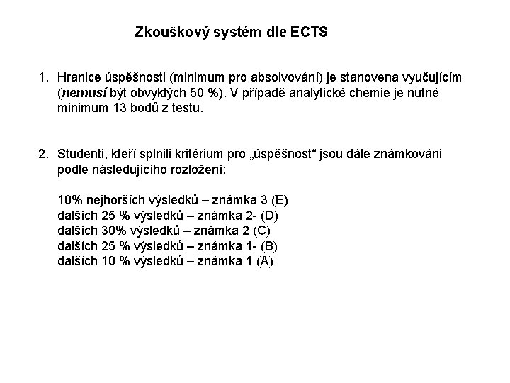 Zkouškový systém dle ECTS 1. Hranice úspěšnosti (minimum pro absolvování) je stanovena vyučujícím (nemusí