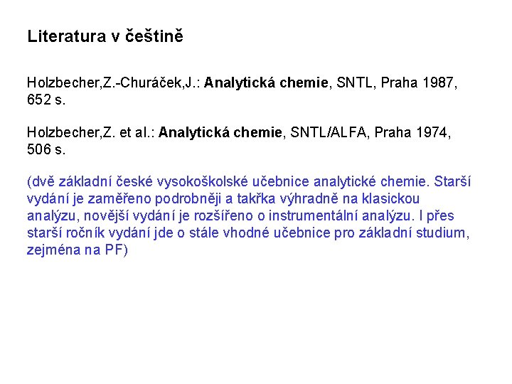 Literatura v češtině Holzbecher, Z. -Churáček, J. : Analytická chemie, SNTL, Praha 1987, 652