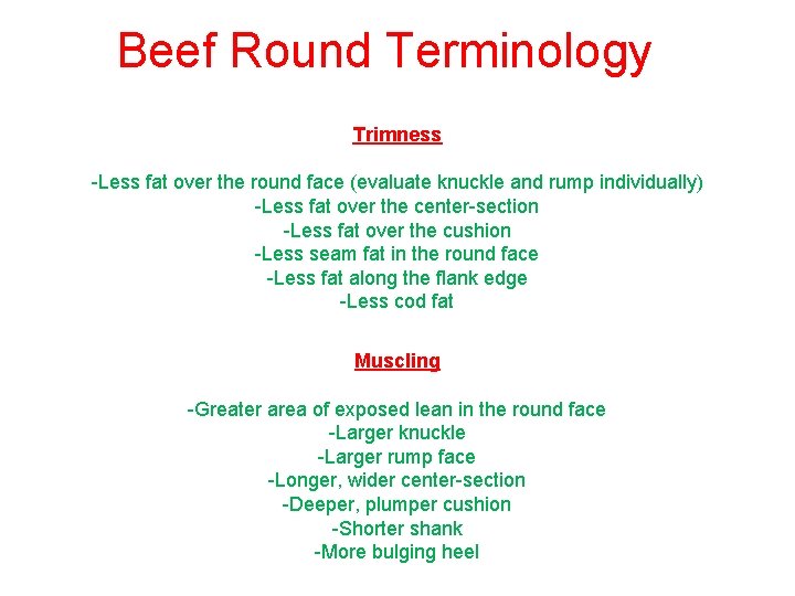 Beef Round Terminology Trimness -Less fat over the round face (evaluate knuckle and rump