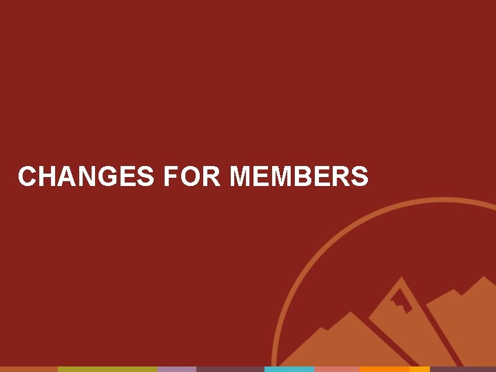CHANGES FOR MEMBERS 