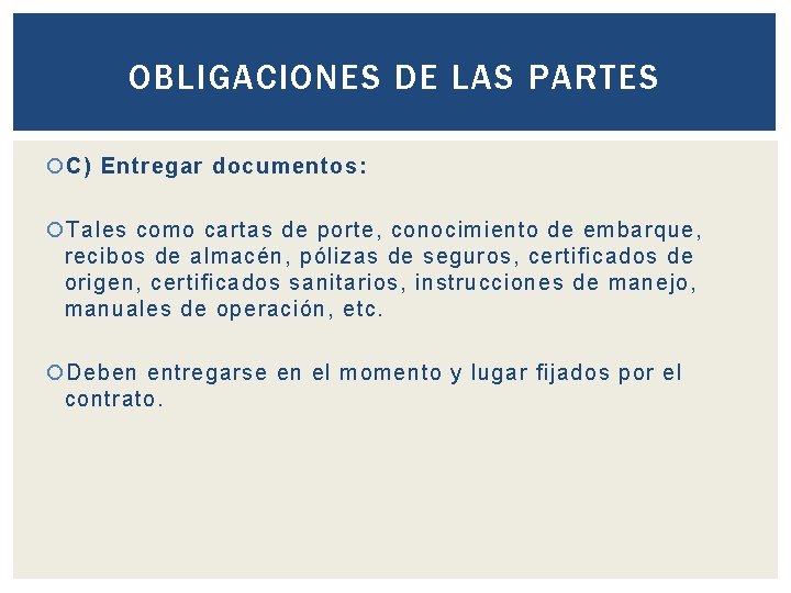 OBLIGACIONES DE LAS PARTES C) Entregar documentos: Tales como cartas de porte, conocimiento de