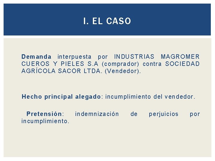 I. EL CASO Demanda interpuesta por INDUSTRIAS MAGROMER CUEROS Y PIELES S. A (comprador)