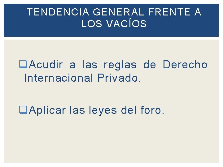 TENDENCIA GENERAL FRENTE A LOS VACÍOS q Acudir a las reglas de Derecho Internacional