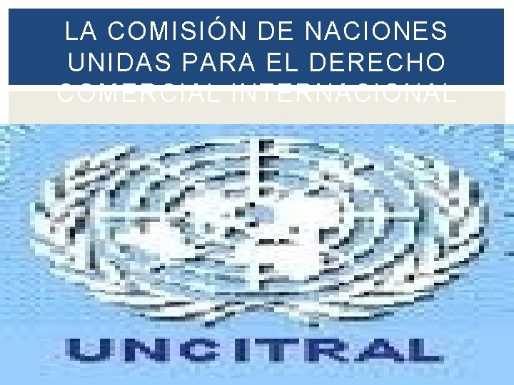 LA COMISIÓN DE NACIONES UNIDAS PARA EL DERECHO COMERCIAL INTERNACIONAL 