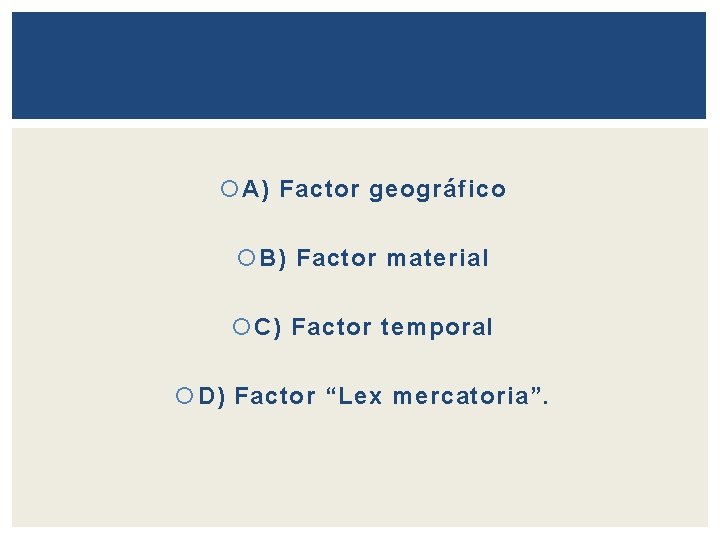  A) Factor geográfico B) Factor material C) Factor temporal D) Factor “Lex mercatoria”.