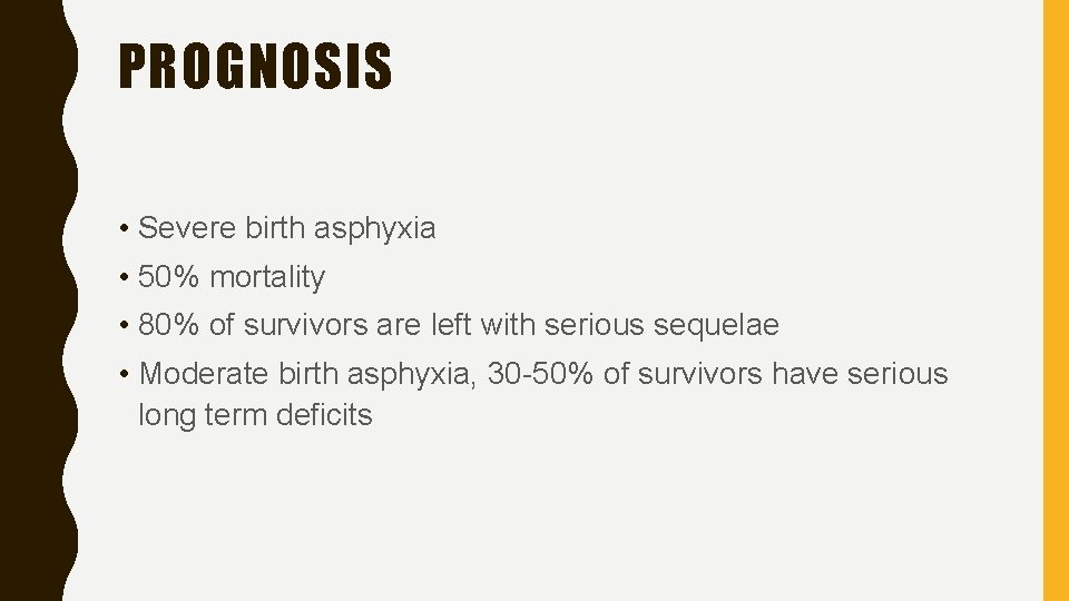 PROGNOSIS • Severe birth asphyxia • 50% mortality • 80% of survivors are left