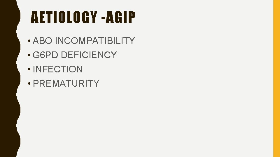 AETIOLOGY -AGIP • ABO INCOMPATIBILITY • G 6 PD DEFICIENCY • INFECTION • PREMATURITY