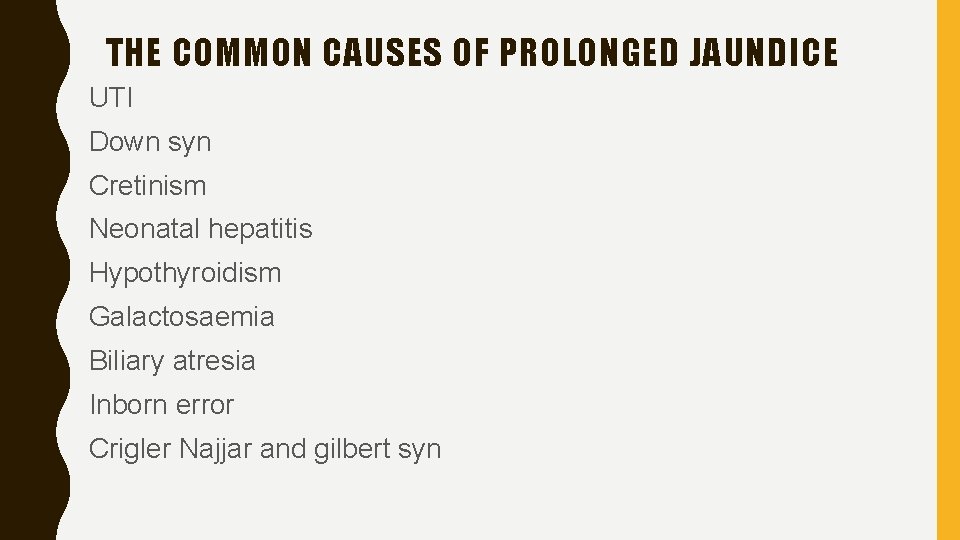 THE COMMON CAUSES OF PROLONGED JAUNDICE UTI Down syn Cretinism Neonatal hepatitis Hypothyroidism Galactosaemia