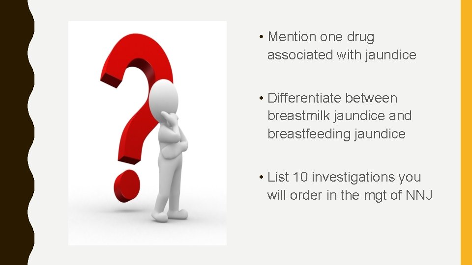  • Mention one drug associated with jaundice • Differentiate between breastmilk jaundice and