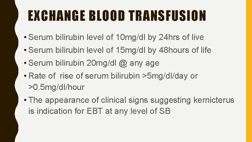 EXCHANGE BLOOD TRANSFUSION • Serum bilirubin level of 10 mg/dl by 24 hrs of