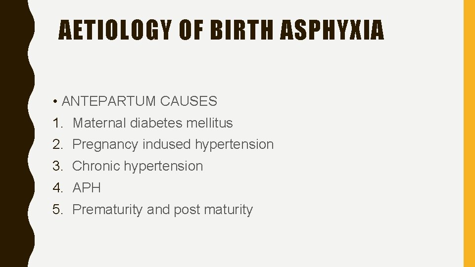 AETIOLOGY OF BIRTH ASPHYXIA • ANTEPARTUM CAUSES 1. Maternal diabetes mellitus 2. Pregnancy indused