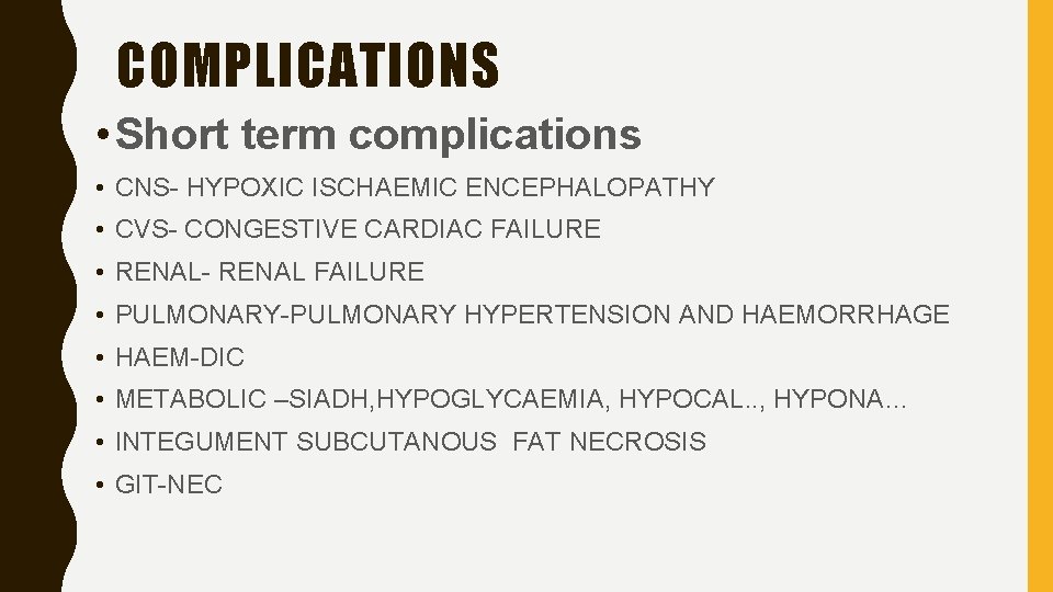 COMPLICATIONS • Short term complications • CNS- HYPOXIC ISCHAEMIC ENCEPHALOPATHY • CVS- CONGESTIVE CARDIAC