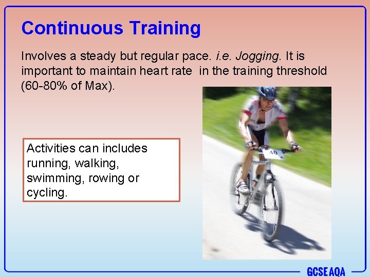 Continuous Training Involves a steady but regular pace. i. e. Jogging. It is important