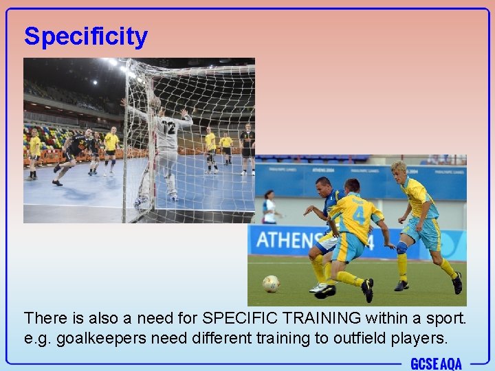 Specificity There is also a need for SPECIFIC TRAINING within a sport. e. g.