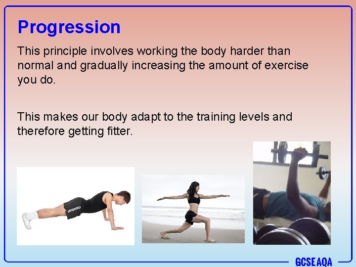 Progression This principle involves working the body harder than normal and gradually increasing the