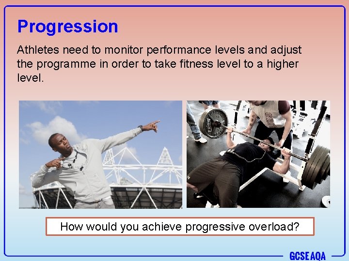 Progression Athletes need to monitor performance levels and adjust the programme in order to