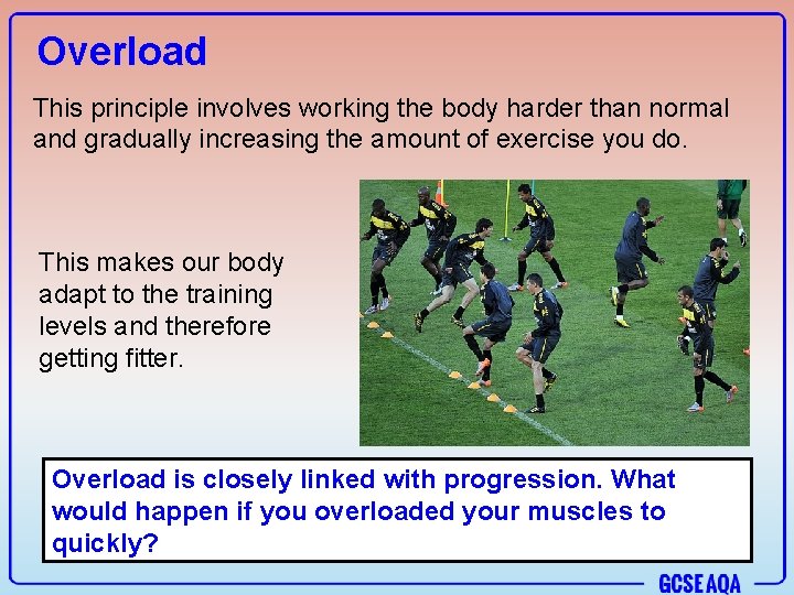 Overload This principle involves working the body harder than normal and gradually increasing the