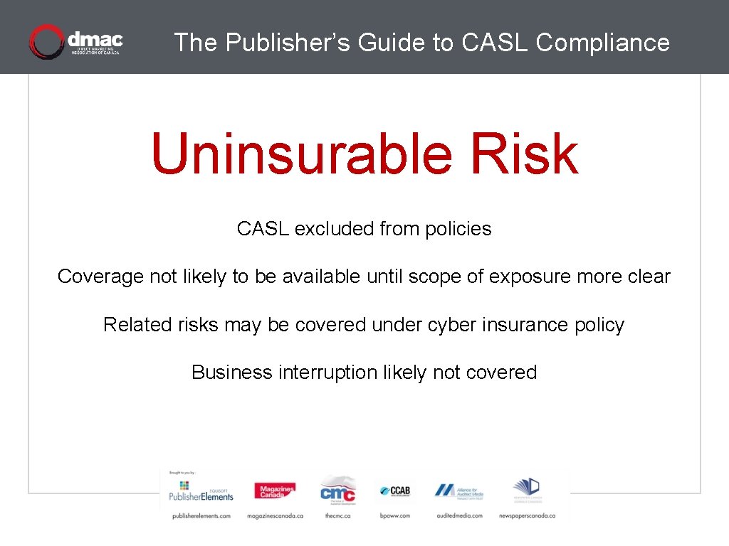 The Publisher’s Guide to CASL Compliance Uninsurable Risk CASL excluded from policies Coverage not