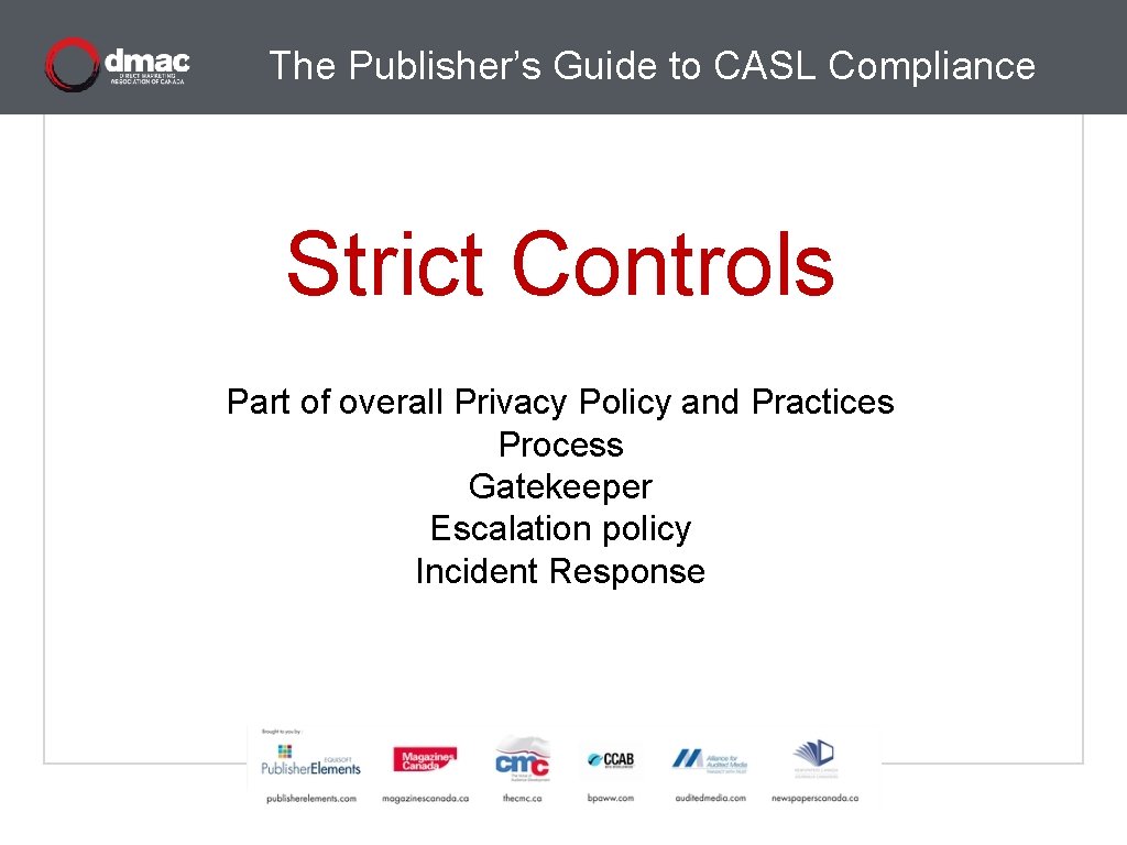 The Publisher’s Guide to CASL Compliance Strict Controls Part of overall Privacy Policy and