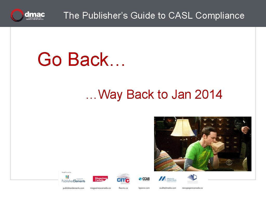The Publisher’s Guide to CASL Compliance Go Back… …Way Back to Jan 2014 