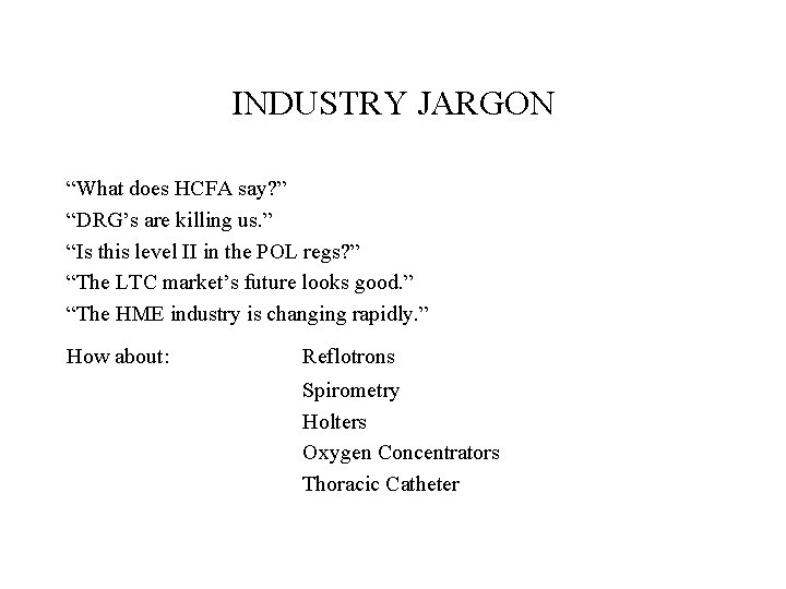 INDUSTRY JARGON “What does HCFA say? ” “DRG’s are killing us. ” “Is this