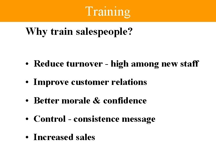 Training Why train salespeople? • Reduce turnover - high among new staff • Improve