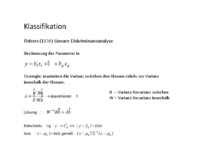 Klassifikation Fishers (1936) Lineare Diskriminanzanalyse Bestimmung der Parameter in Strategie: maximiere die Varianz zwischen