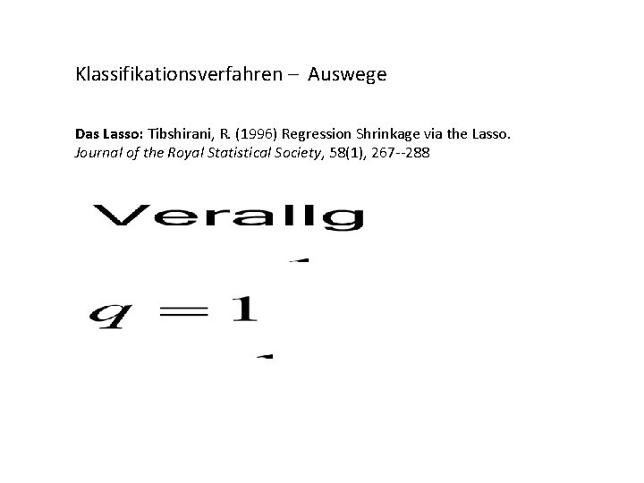 Klassifikationsverfahren – Auswege Das Lasso: Tibshirani, R. (1996) Regression Shrinkage via the Lasso. Journal