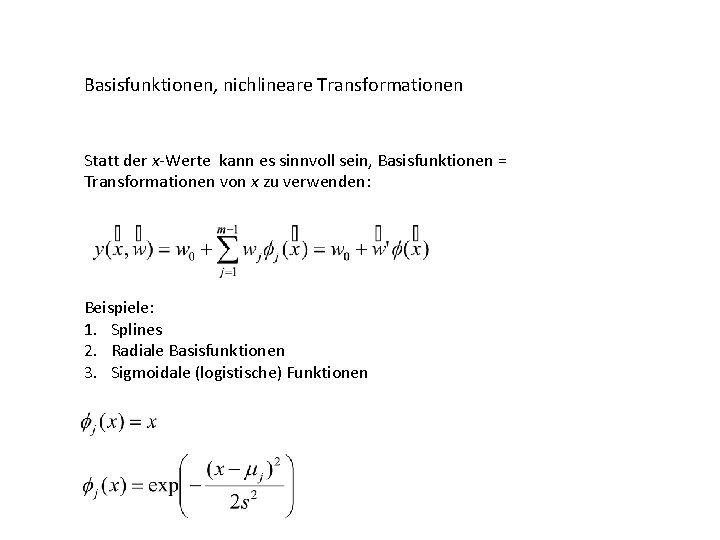 Basisfunktionen, nichlineare Transformationen Statt der x-Werte kann es sinnvoll sein, Basisfunktionen = Transformationen von