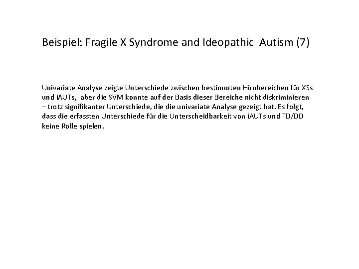 Beispiel: Fragile X Syndrome and Ideopathic Autism (7) Univariate Analyse zeigte Unterschiede zwischen bestimmten