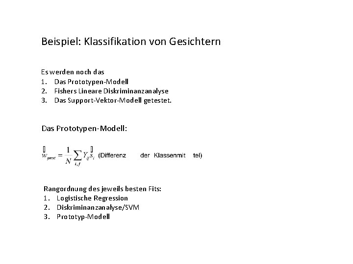 Beispiel: Klassifikation von Gesichtern Es werden noch das 1. Das Prototypen-Modell 2. Fishers Lineare