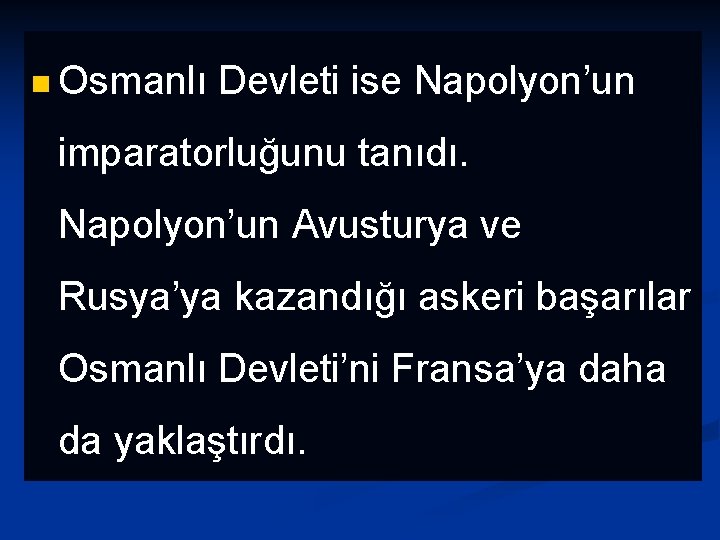 n Osmanlı Devleti ise Napolyon’un imparatorluğunu tanıdı. Napolyon’un Avusturya ve Rusya’ya kazandığı askeri başarılar