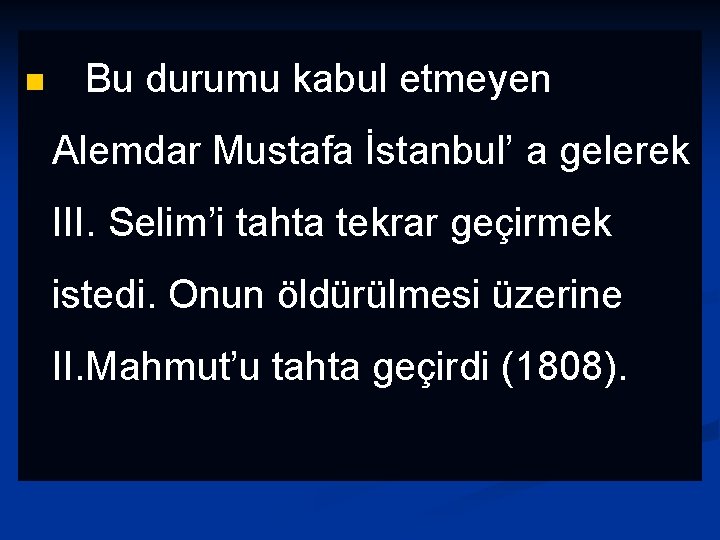 n Bu durumu kabul etmeyen Alemdar Mustafa İstanbul’ a gelerek III. Selim’i tahta tekrar