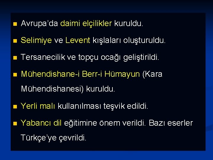 n Avrupa’da daimi elçilikler kuruldu. n Selimiye ve Levent kışlaları oluşturuldu. n Tersanecilik ve