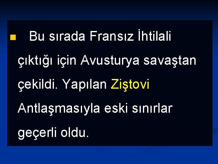 n Bu sırada Fransız İhtilali çıktığı için Avusturya savaştan çekildi. Yapılan Ziştovi Antlaşmasıyla eski