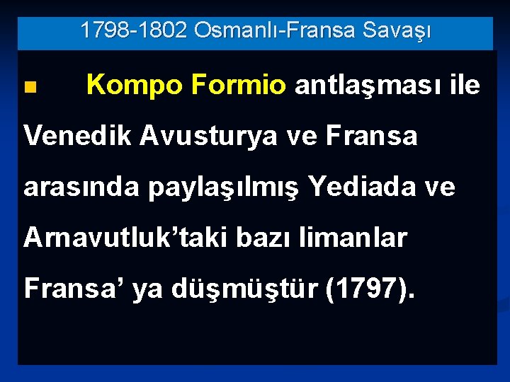 1798 -1802 Osmanlı-Fransa Savaşı n Kompo Formio antlaşması ile Venedik Avusturya ve Fransa arasında