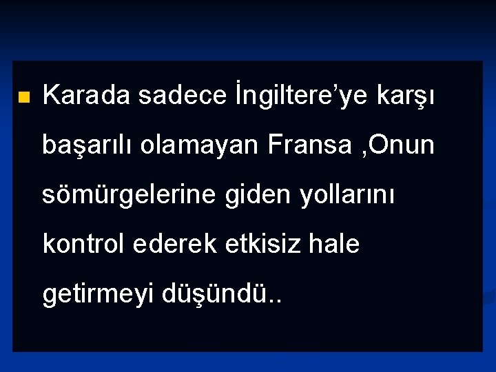 n Karada sadece İngiltere’ye karşı başarılı olamayan Fransa , Onun sömürgelerine giden yollarını kontrol