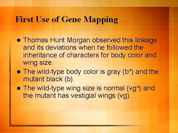 First Use of Gene Mapping Thomas Hunt Morgan observed this linkage and its deviations